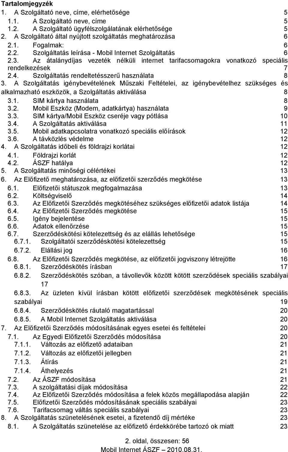 Az átalánydíjas vezeték nélküli internet tarifacsomagokra vonatkozó speciális rendelkezések 7 2.4. Szolgáltatás rendeltetésszerű használata 8 3.