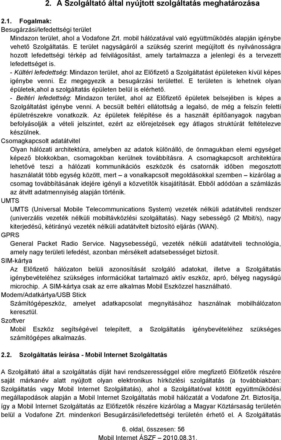 E terület nagyságáról a szükség szerint megújított és nyilvánosságra hozott lefedettségi térkép ad felvilágosítást, amely tartalmazza a jelenlegi és a tervezett lefedettséget is.