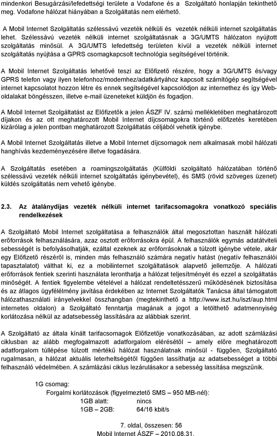 Szélessávú vezeték nélküli internet szolgáltatásnak a 3G/UMTS hálózaton nyújtott szolgáltatás minősül.