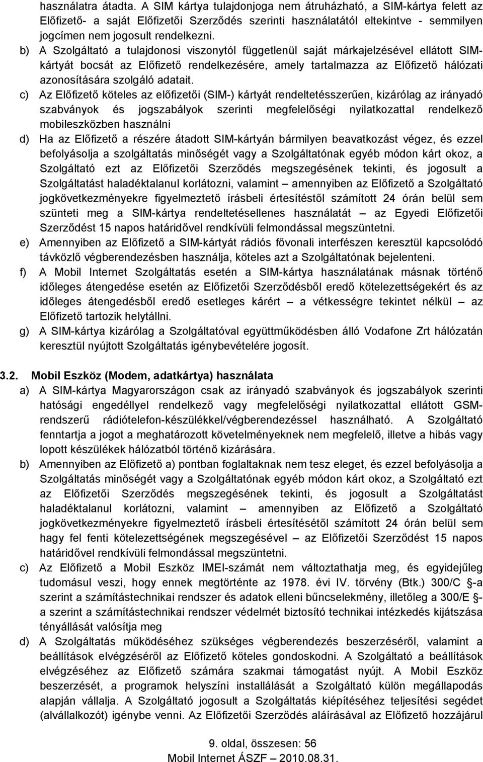 b) A Szolgáltató a tulajdonosi viszonytól függetlenül saját márkajelzésével ellátott SIMkártyát bocsát az Előfizető rendelkezésére, amely tartalmazza az Előfizető hálózati azonosítására szolgáló