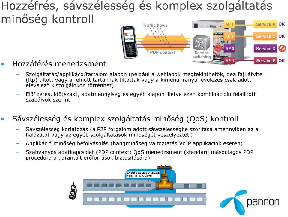 szabályok szerint Sávszélesség és komplex szolgáltatás minıség (QoS) kontroll Sávszélesség korlátozás (a P2P forgalom adott sávszélességbe szorítása amennyiben az a hálózatot vagy az egyéb