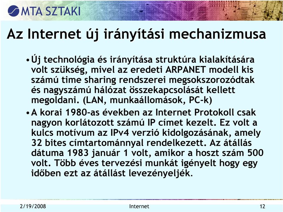 (LAN, munkaállomások, PC-k) A korai 1980-as években az Internet Protokoll csak nagyon korlátozott számú IP címet kezelt.