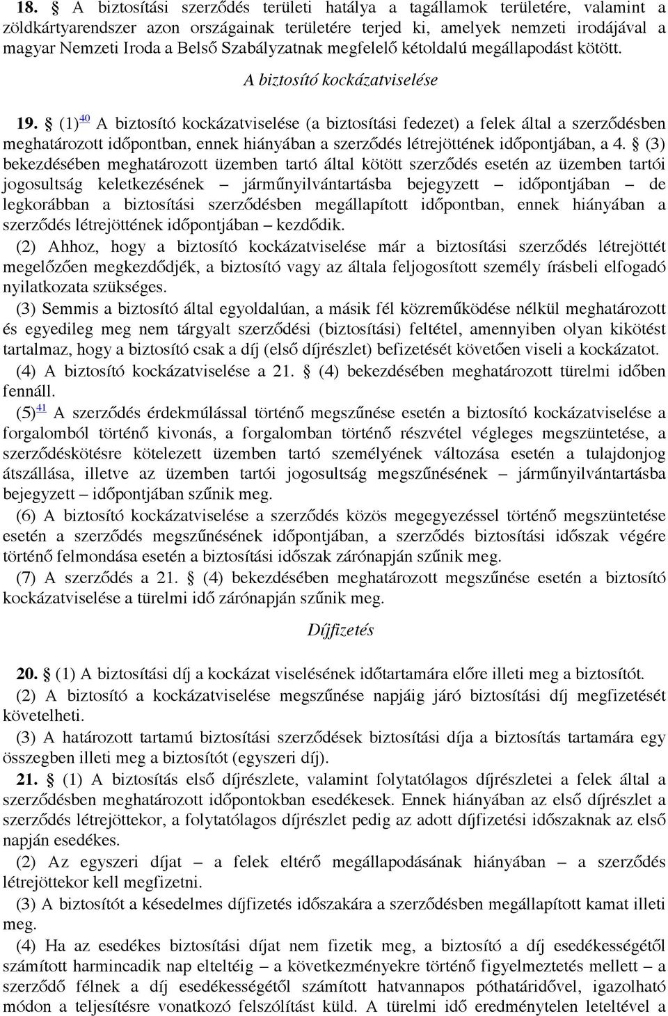 (1) 40 A biztosító kockázatviselése (a biztosítási fedezet) a felek által a szerződésben meghatározott időpontban, ennek hiányában a szerződés létrejöttének időpontjában, a 4.