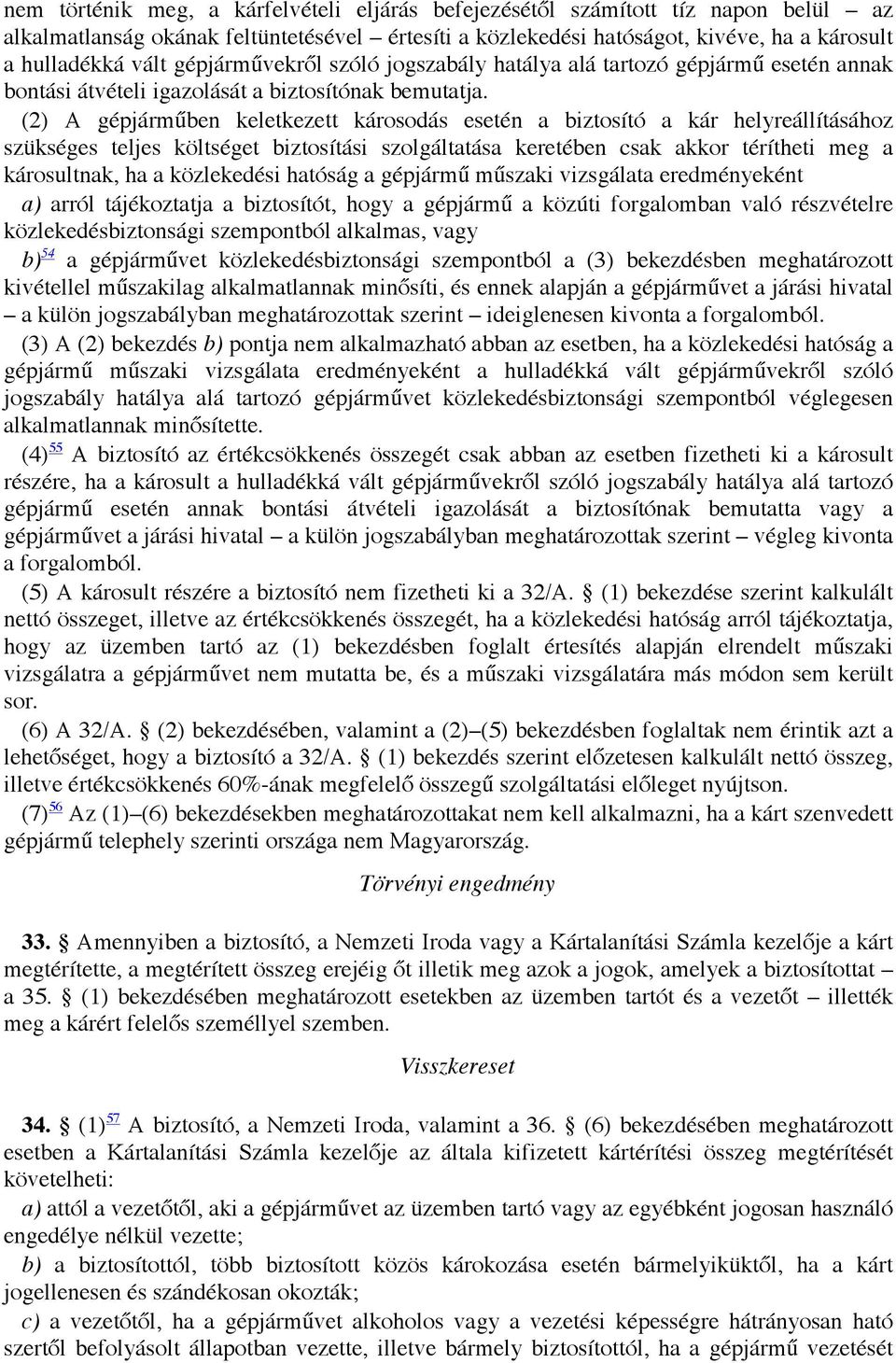 (2) A gépjárműben keletkezett károsodás esetén a biztosító a kár helyreállításához szükséges teljes költséget biztosítási szolgáltatása keretében csak akkor térítheti meg a károsultnak, ha a