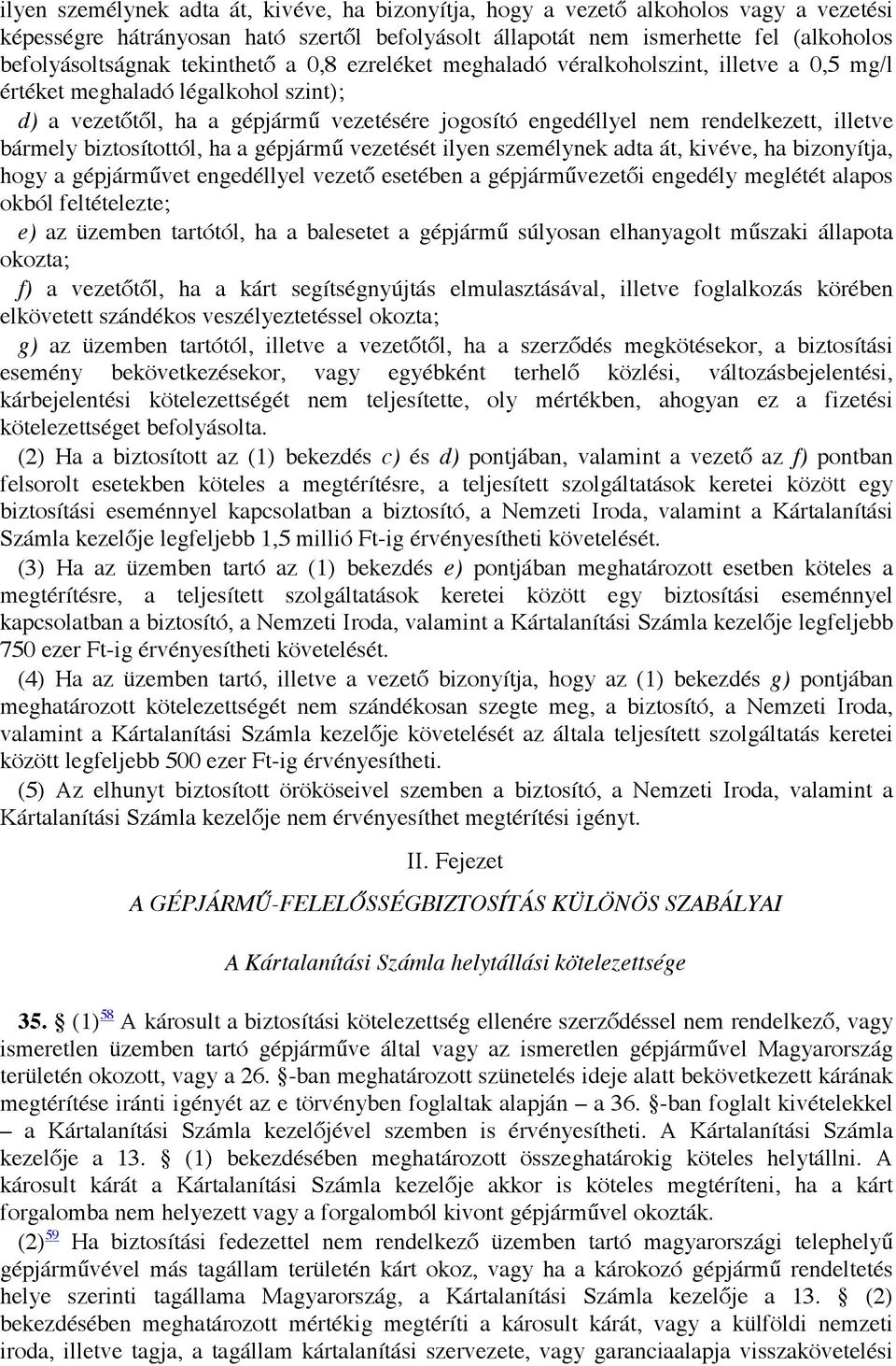 bármely biztosítottól, ha a gépjármű vezetését ilyen személynek adta át, kivéve, ha bizonyítja, hogy a gépjárművet engedéllyel vezető esetében a gépjárművezetői engedély meglétét alapos okból