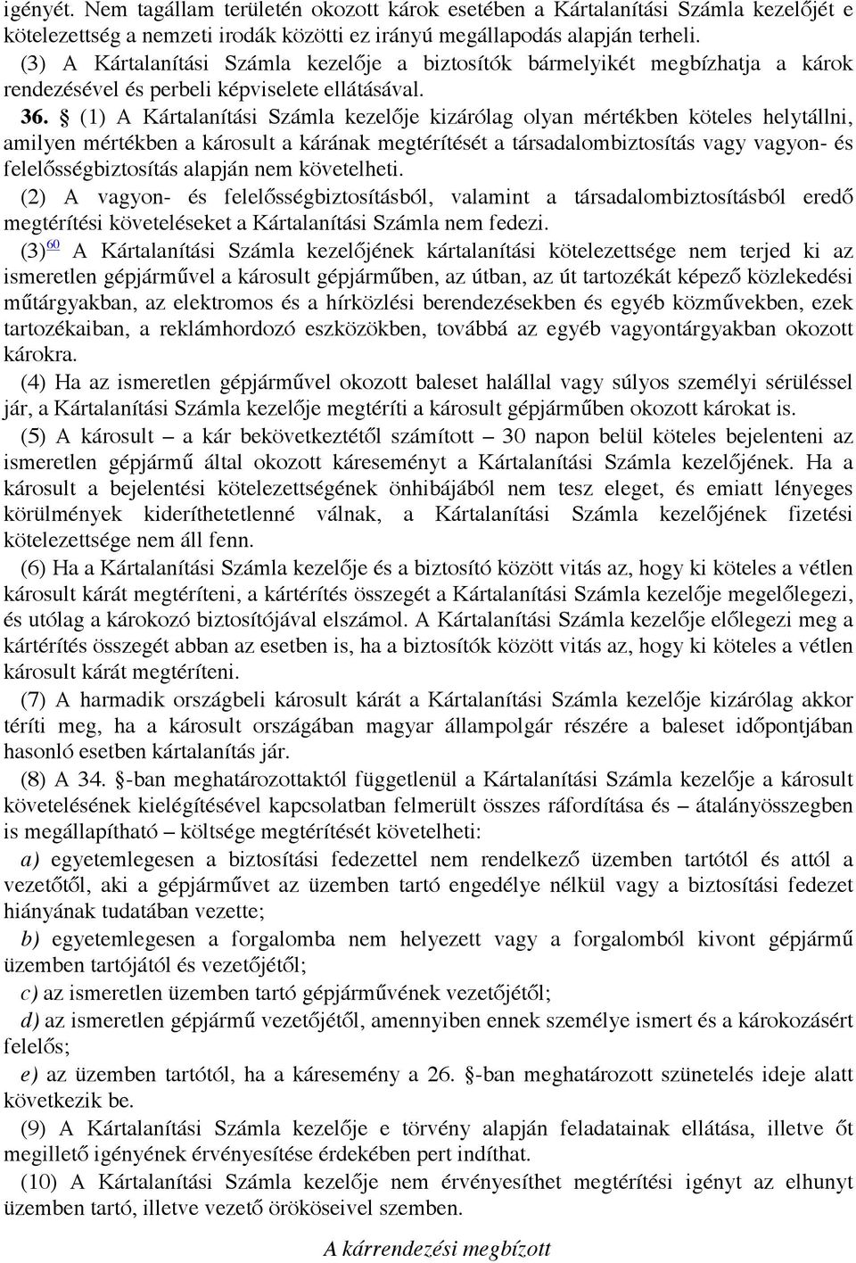 (1) A Kártalanítási Számla kezelője kizárólag olyan mértékben köteles helytállni, amilyen mértékben a károsult a kárának megtérítését a társadalombiztosítás vagy vagyon- és felelősségbiztosítás