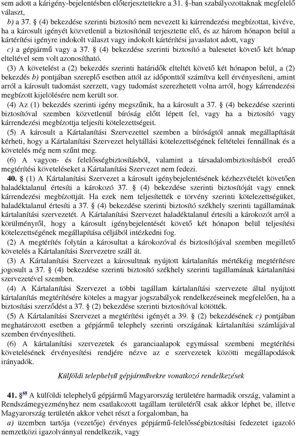 indokolt választ vagy indokolt kártérítési javaslatot adott, vagy c) a gépjármű vagy a 37. (4) bekezdése szerinti biztosító a balesetet követő két hónap elteltével sem volt azonosítható.