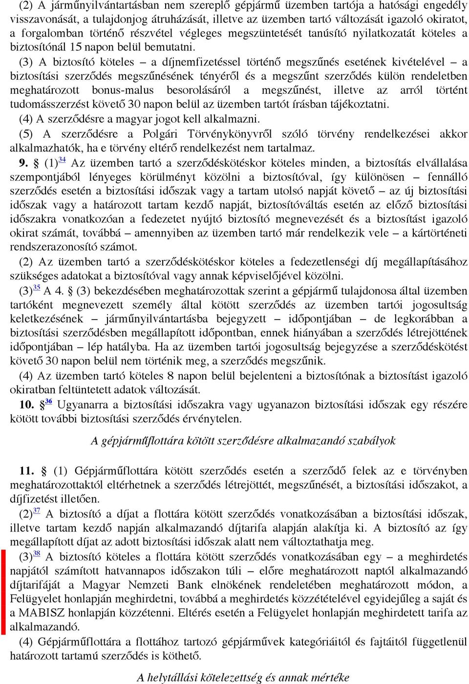 (3) A biztosító köteles a díjnemfizetéssel történő megszűnés esetének kivételével a biztosítási szerződés megszűnésének tényéről és a megszűnt szerződés külön rendeletben meghatározott bonus-malus