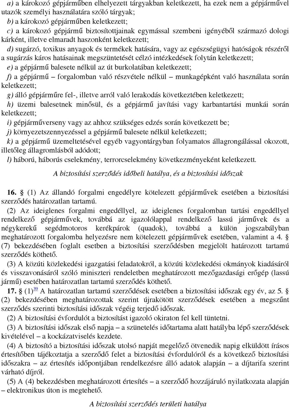 részéről a sugárzás káros hatásainak megszüntetését célzó intézkedések folytán keletkezett; e) a gépjármű balesete nélkül az út burkolatában keletkezett; f) a gépjármű forgalomban való részvétele