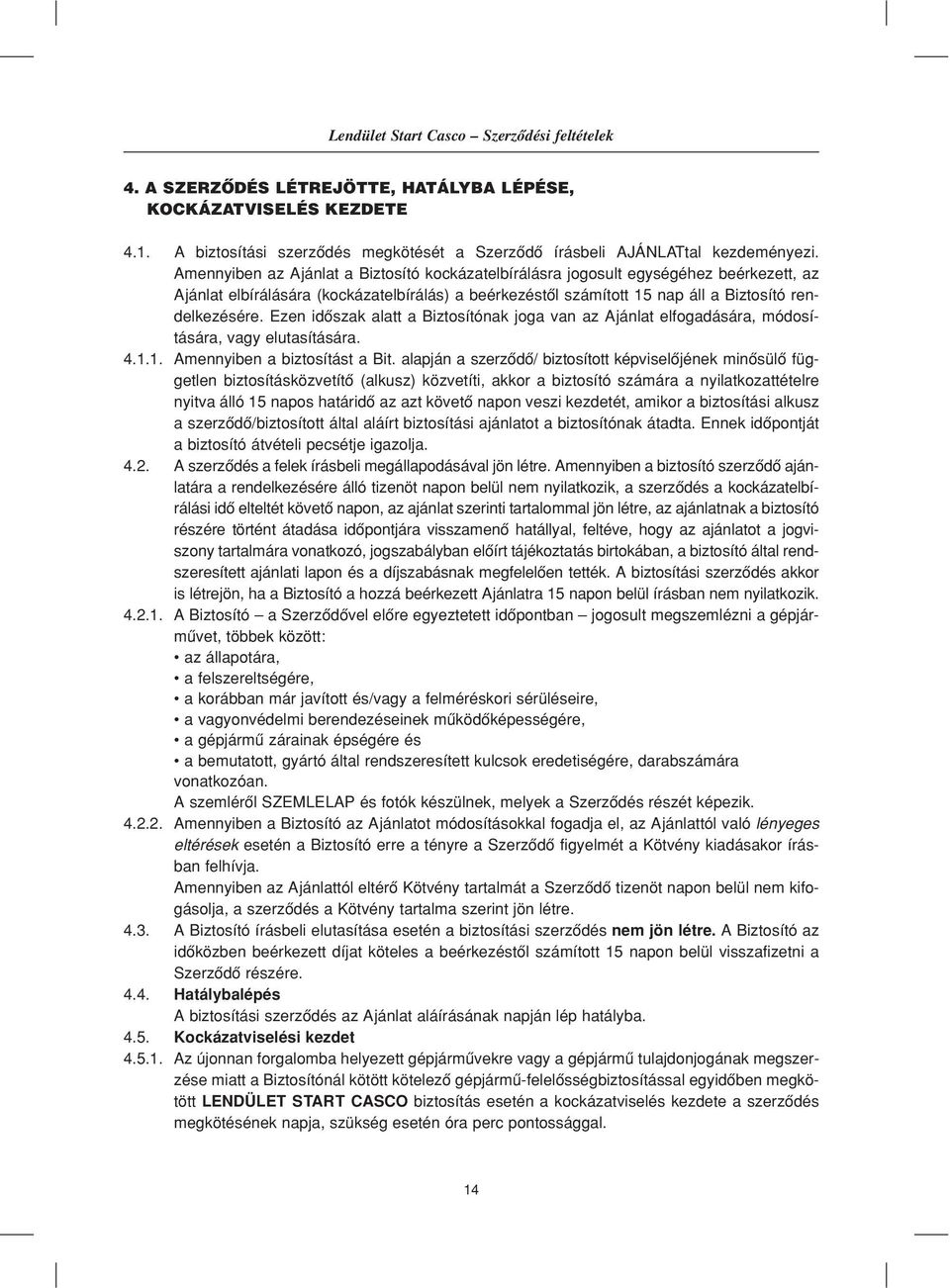 Ezen idôszak alatt a Biztosítónak joga van az Ajánlat elfogadására, módosítására, vagy elutasítására. 4.1.1. Amennyiben a biztosítást a Bit.