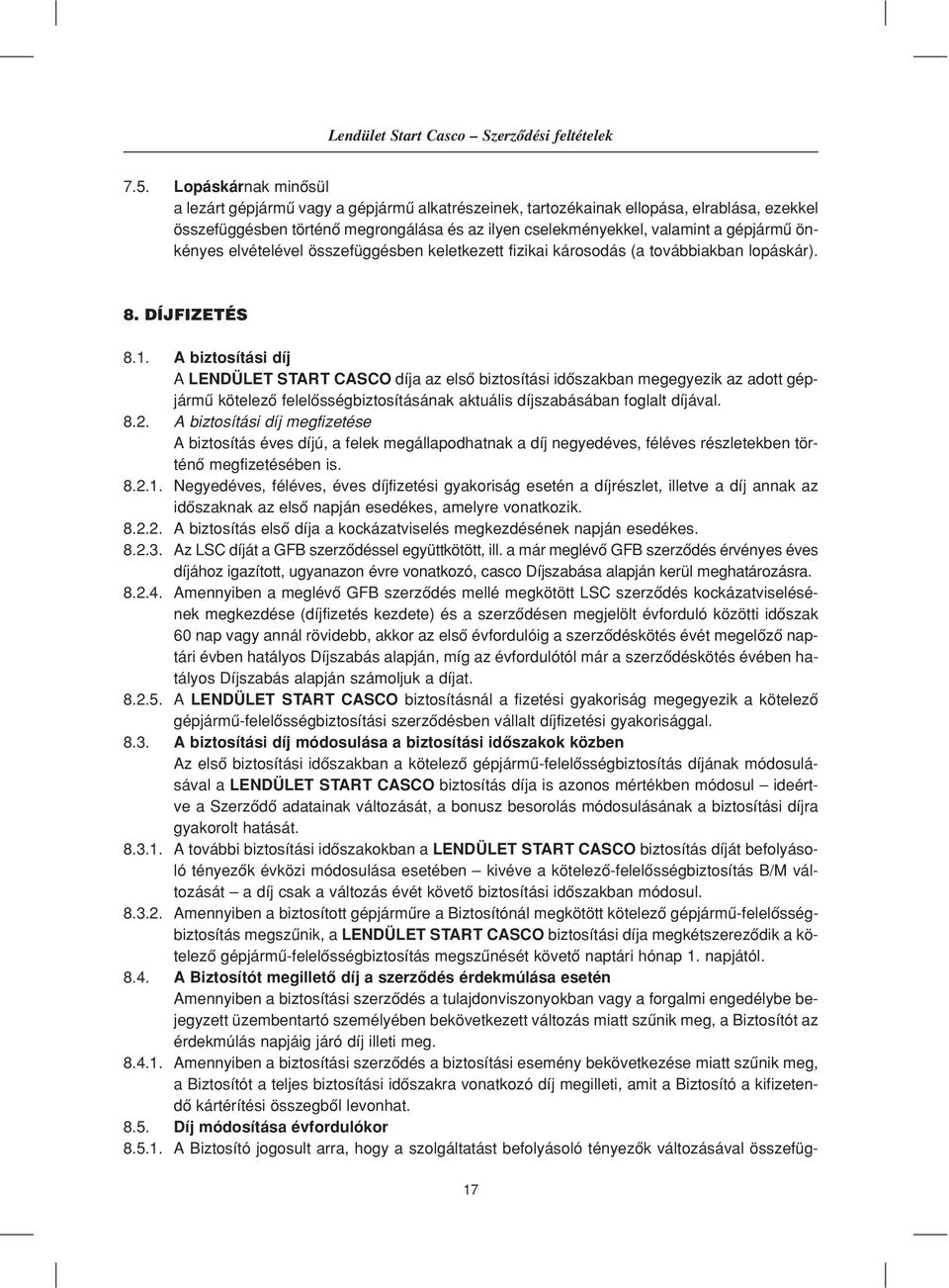 A biztosítási díj A LENDÜLET START CASCO díja az elsô biztosítási idôszakban megegyezik az adott gépjármû kötelezô felelôsségbiztosításának aktuális díjszabásában foglalt díjával. 8.2.