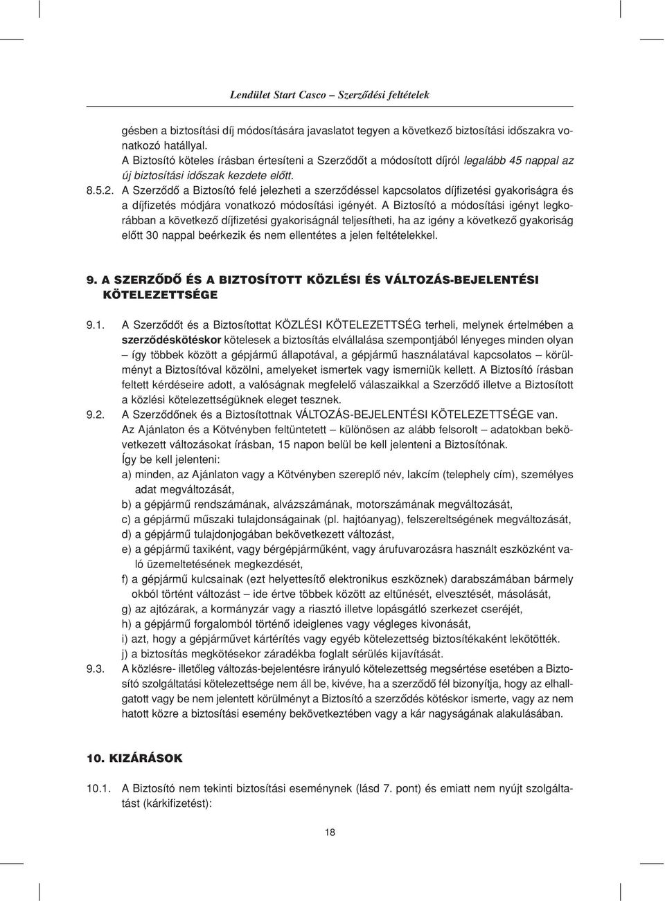 A Szerzôdô a Biztosító felé jelezheti a szerzôdéssel kapcsolatos díjfizetési gyakoriságra és a díjfizetés módjára vonatkozó módosítási igényét.