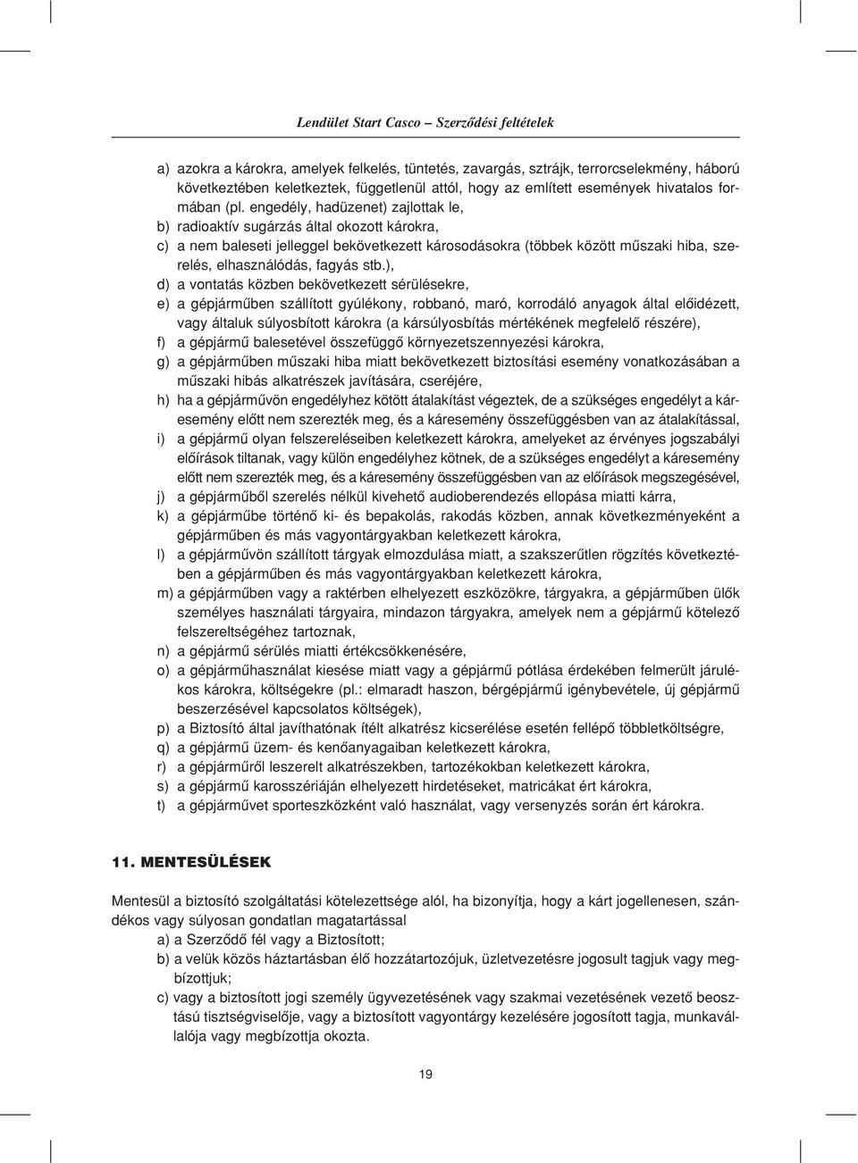 stb.), d) a vontatás közben bekövetkezett sérülésekre, e) a gépjármûben szállított gyúlékony, robbanó, maró, korrodáló anyagok által elôidézett, vagy általuk súlyosbított károkra (a kársúlyosbítás