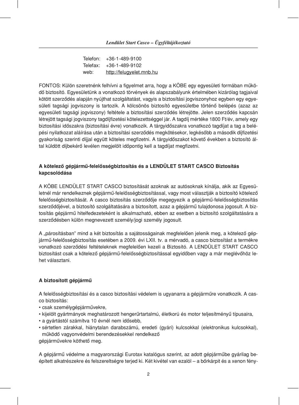 Egyesületünk a vonatkozó törvények és alapszabályunk értelmében kizárólag tagjaival kötött szerzôdés alapján nyújthat szolgáltatást, vagyis a biztosítási jogviszonyhoz egyben egy egyesületi tagsági