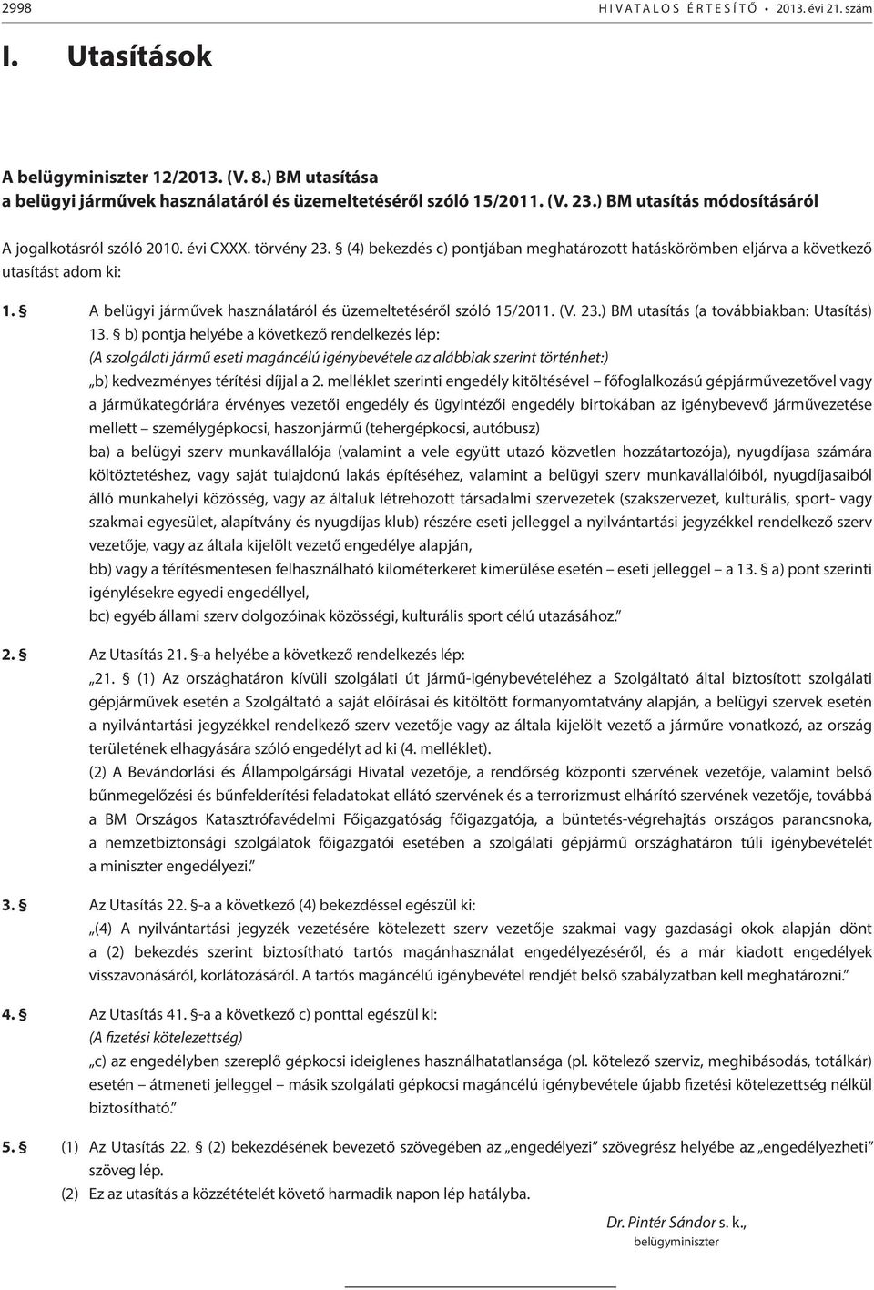 A belügyi járművek használatáról és üzemeltetéséről szóló 15/2011. (V. 23.) BM utasítás (a továbbiakban: Utasítás) 13.