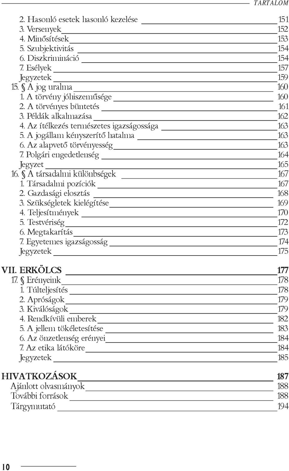 Polgári engedetlenség 164 Jegyzet 165 16. A társadalmi különbségek 167 1. Társadalmi pozíciók 167 2. Gazdasági elosztás 168 3. Szükségletek kielégítése 169 4. Teljesítmények 170 5. Testvériség 172 6.