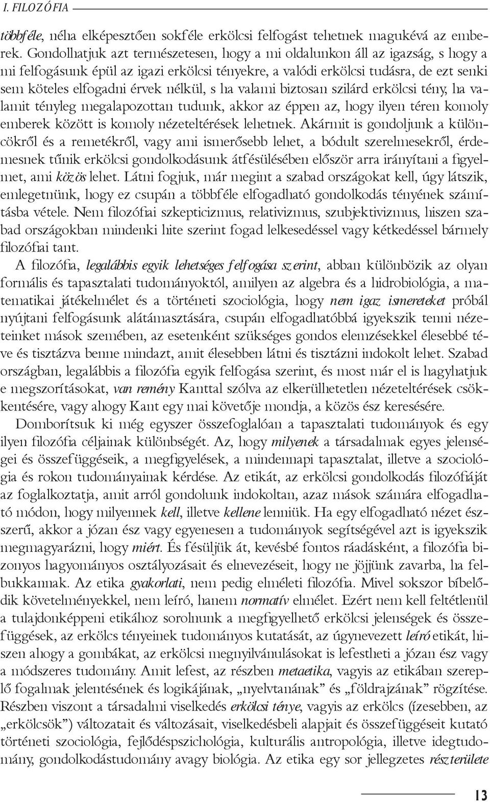 nélkül, s ha valami biztosan szilárd erkölcsi tény, ha valamit tényleg megalapozottan tudunk, akkor az éppen az, hogy ilyen téren komoly emberek között is komoly nézeteltérések lehetnek.