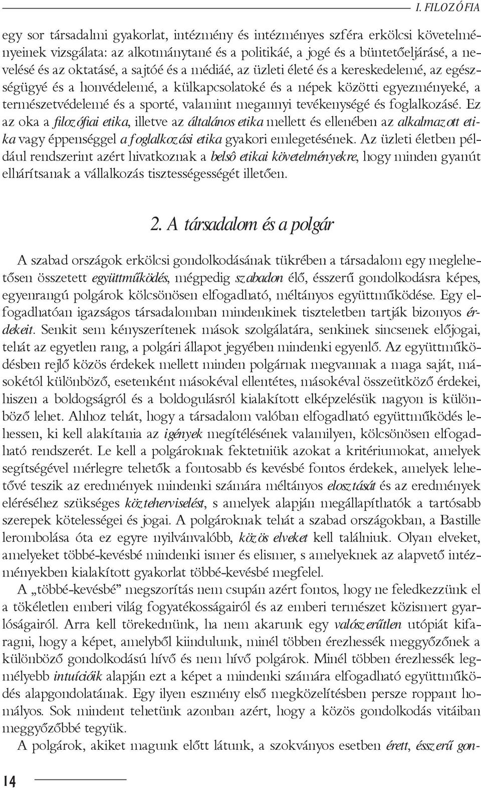 megannyi tevékenységé és foglalkozásé. Ez az oka a filozófiai etika, illetve az általános etika mellett és ellenében az alkalmazott etika vagy éppenséggel a foglalkozási etika gyakori emlegetésének.
