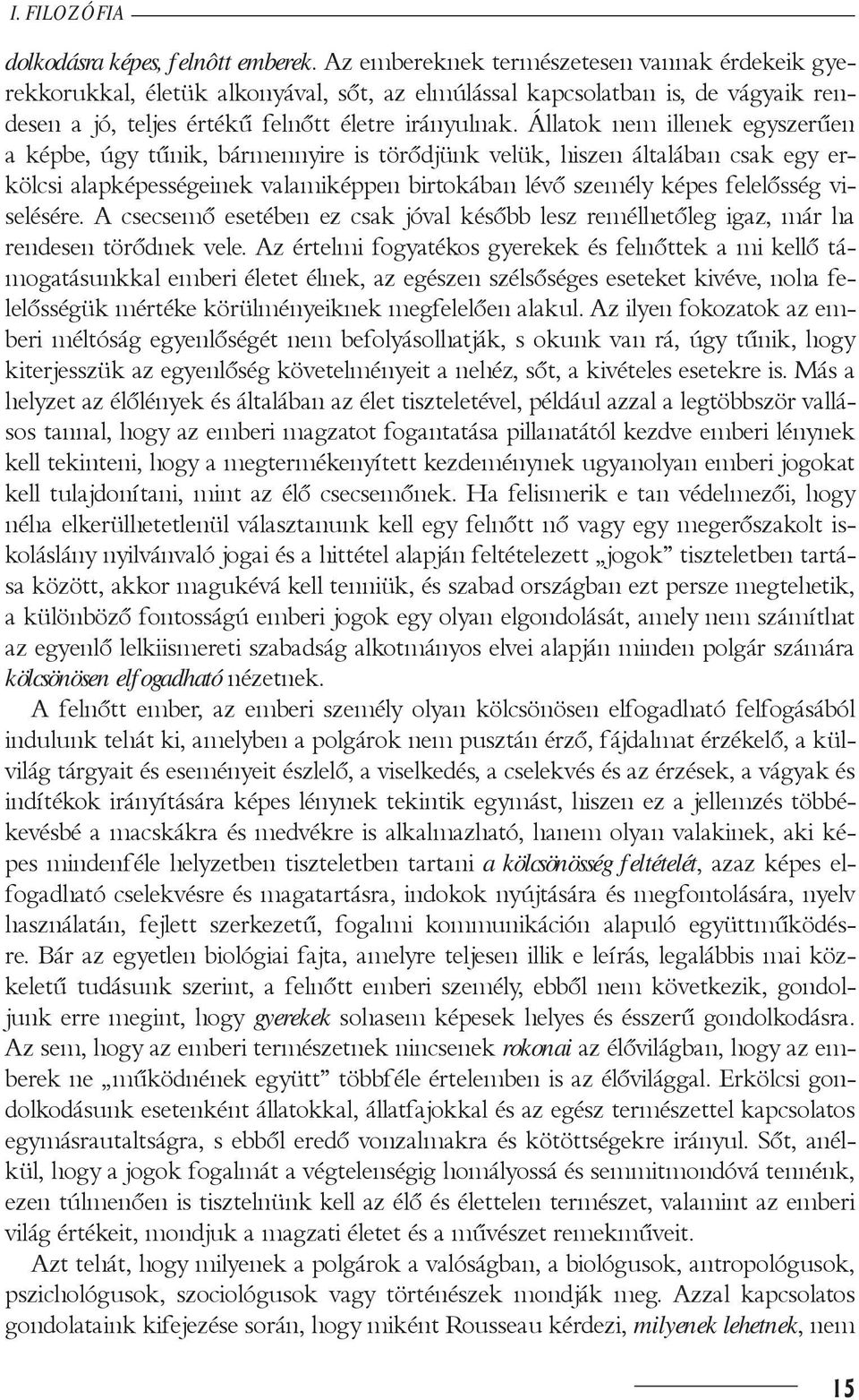 Állatok nem illenek egyszerűen a képbe, úgy tűnik, bármennyire is törôdjünk velük, hiszen általában csak egy erkölcsi alapképességeinek valamiképpen birtokában lévô személy képes felelôsség