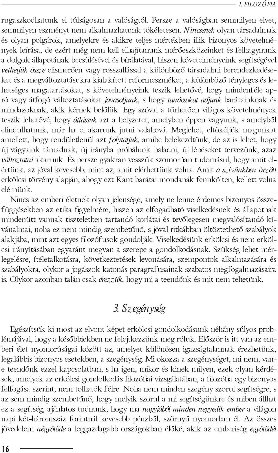 állapotának becsülésével és bírálatával, hiszen követelményeink segítségével vethetjük össze elismerôen vagy rosszallással a különbözô társadalmi berendezkedéseket és a megváltoztatásukra kialakított