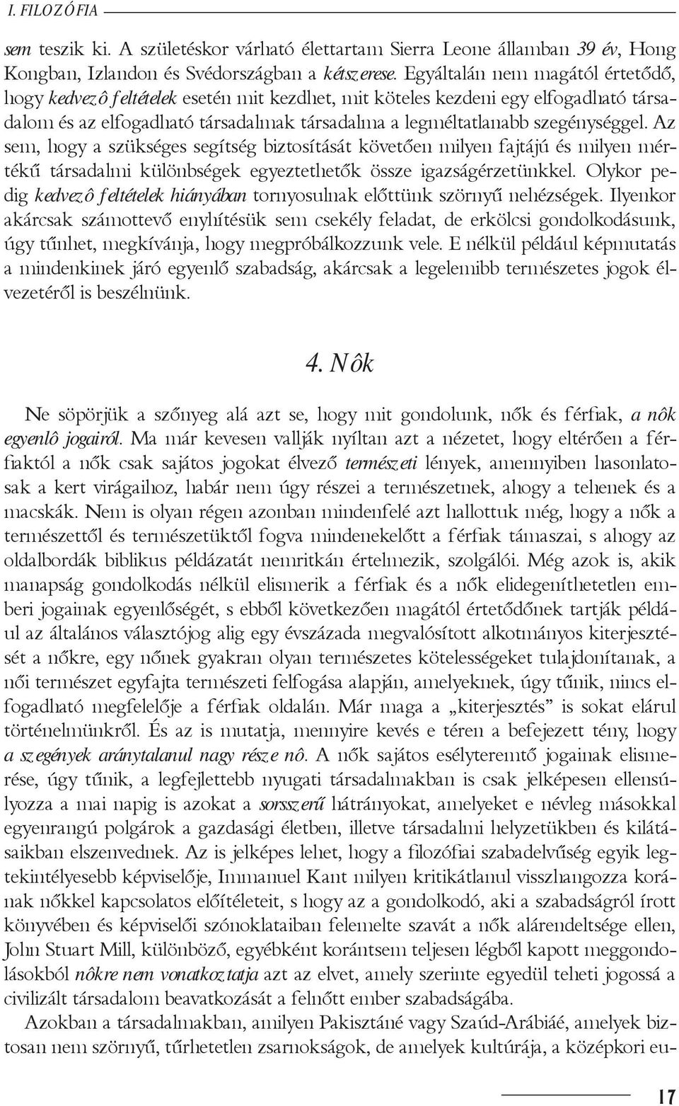 Az sem, hogy a szükséges segítség biztosítását követôen milyen fajtájú és milyen mértékű társadalmi különbségek egyeztethetôk össze igazságérzetünkkel.