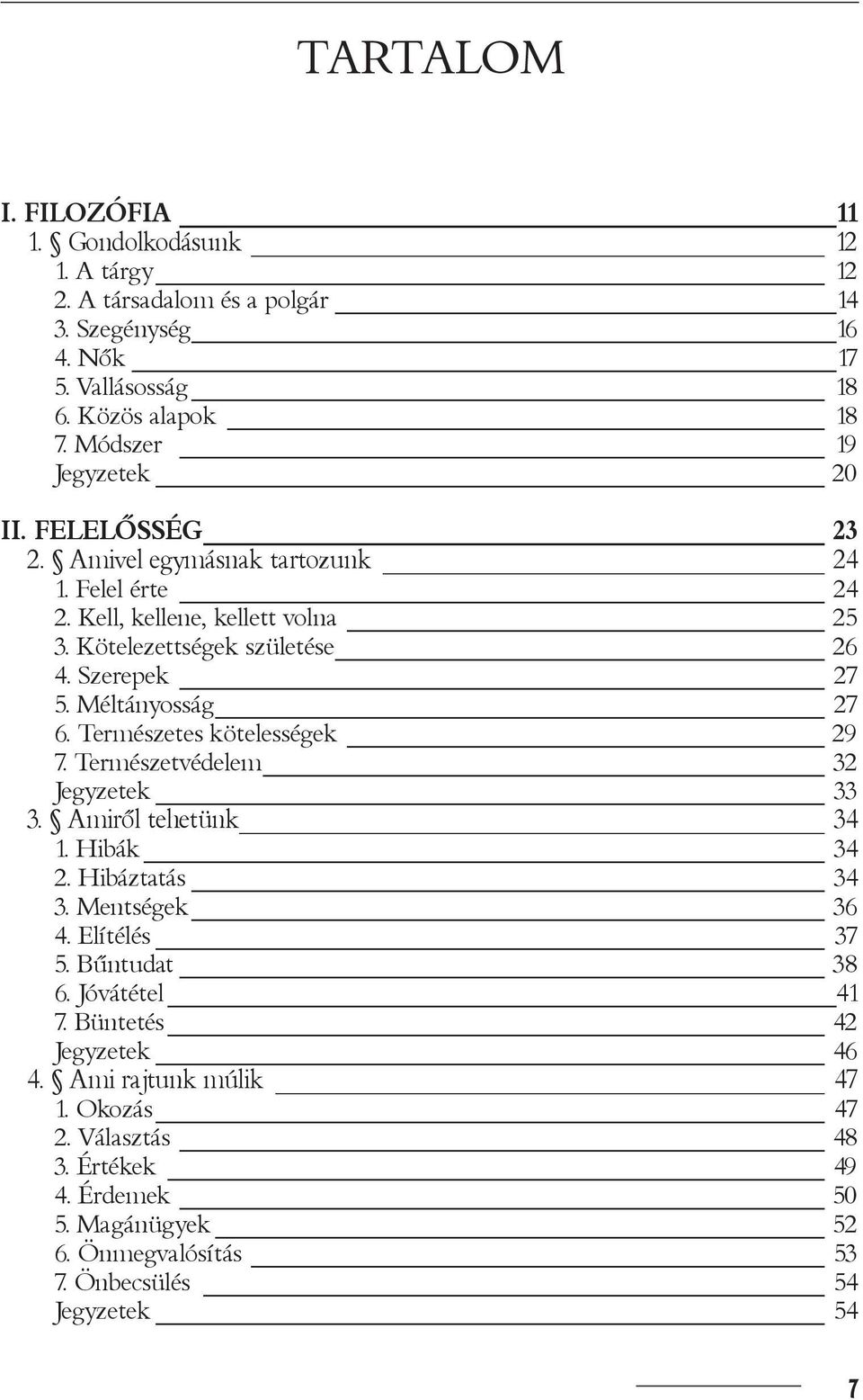 Méltányosság 27 6. Természetes kötelességek 29 7. Természetvédelem 32 Jegyzetek 33 3. Amirôl tehetünk 34 1. Hibák 34 2. Hibáztatás 34 3. Mentségek 36 4. Elítélés 37 5.