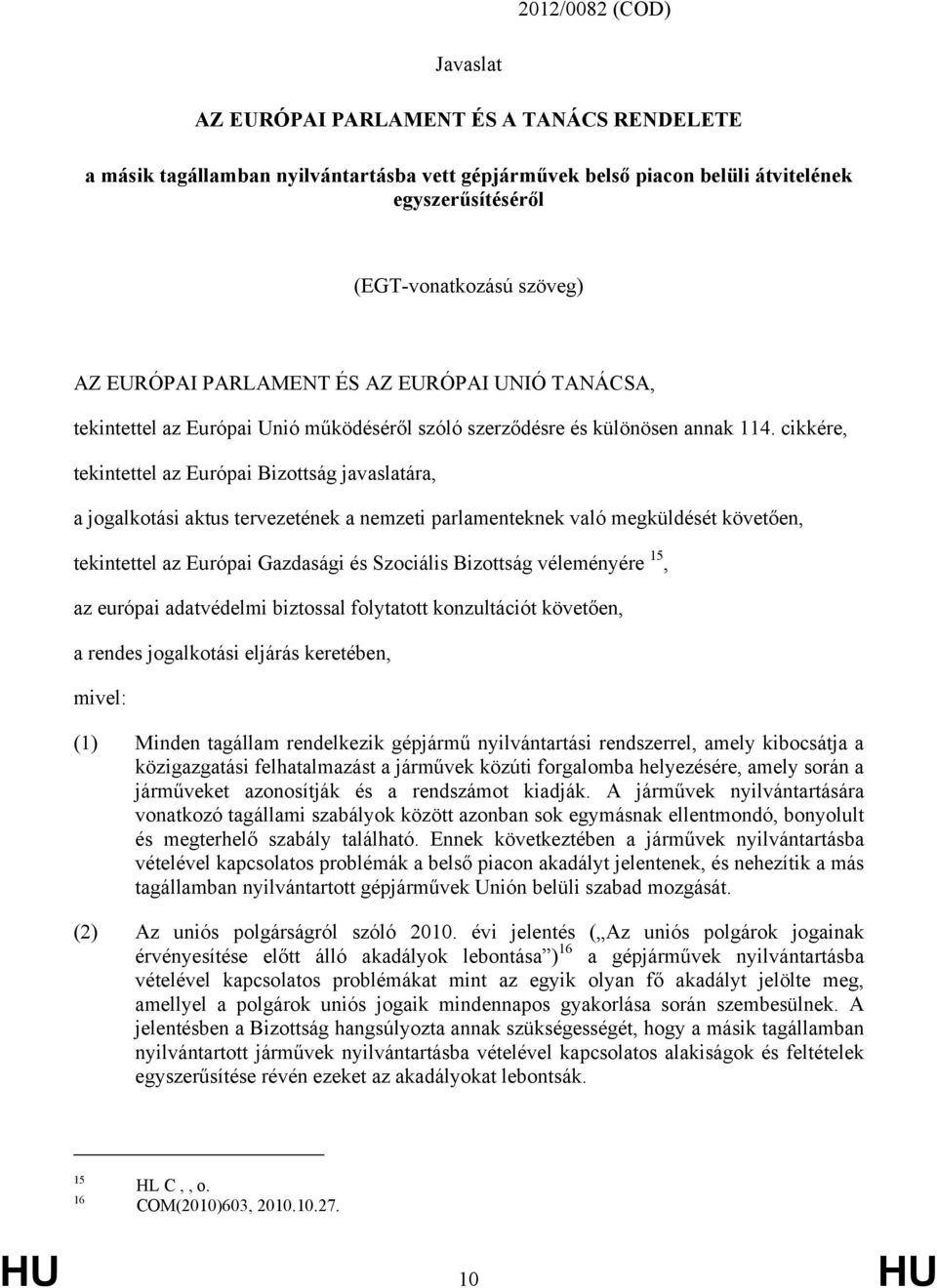 cikkére, tekintettel az Európai Bizottság javaslatára, a jogalkotási aktus tervezetének a nemzeti parlamenteknek való megküldését követően, tekintettel az Európai Gazdasági és Szociális Bizottság