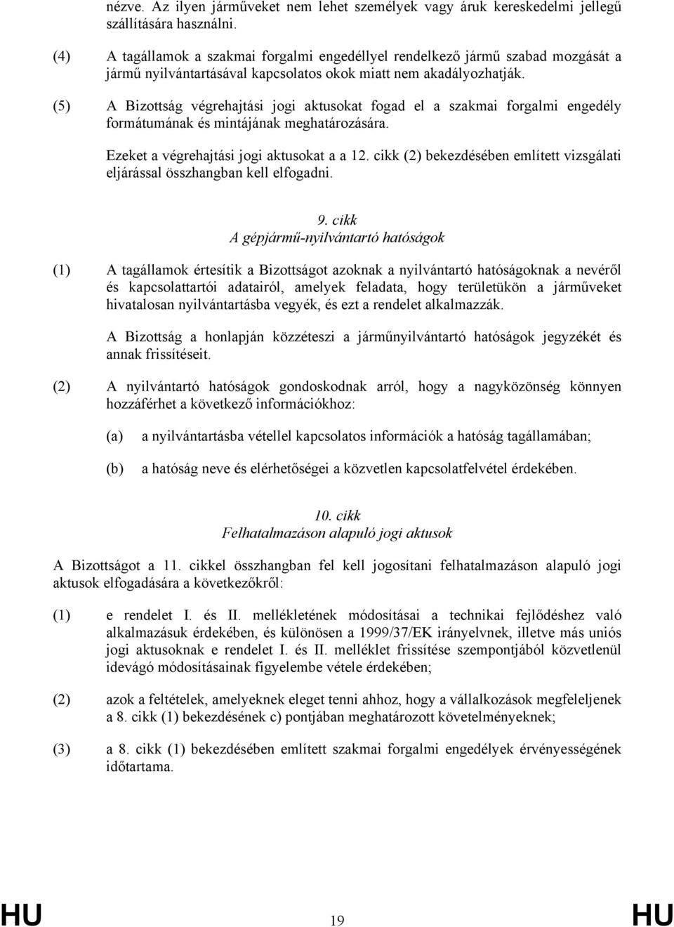 (5) A Bizottság végrehajtási jogi aktusokat fogad el a szakmai forgalmi engedély formátumának és mintájának meghatározására. Ezeket a végrehajtási jogi aktusokat a a 12.