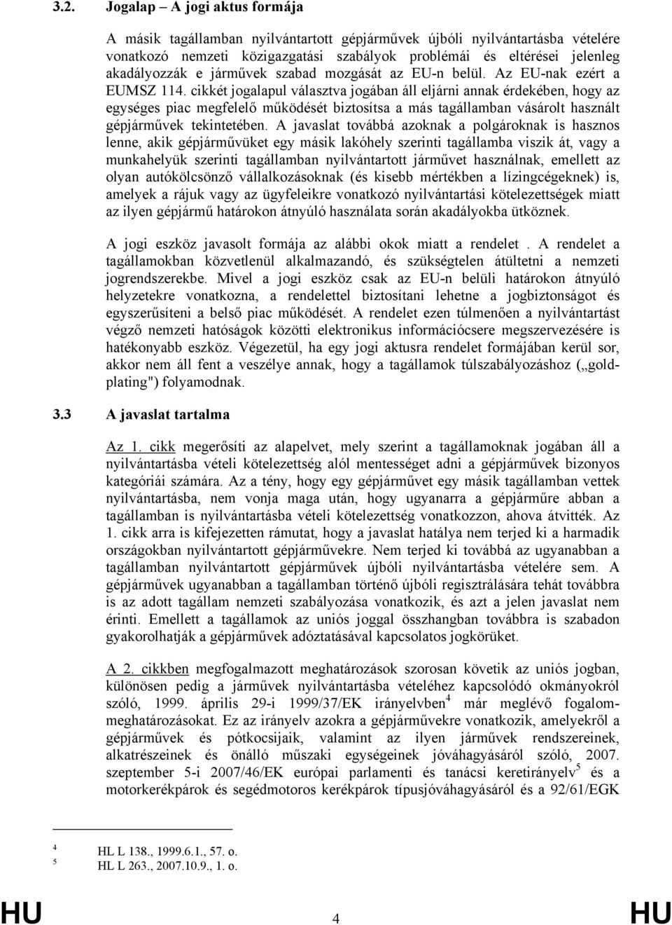 cikkét jogalapul választva jogában áll eljárni annak érdekében, hogy az egységes piac megfelelő működését biztosítsa a más tagállamban vásárolt használt gépjárművek tekintetében.