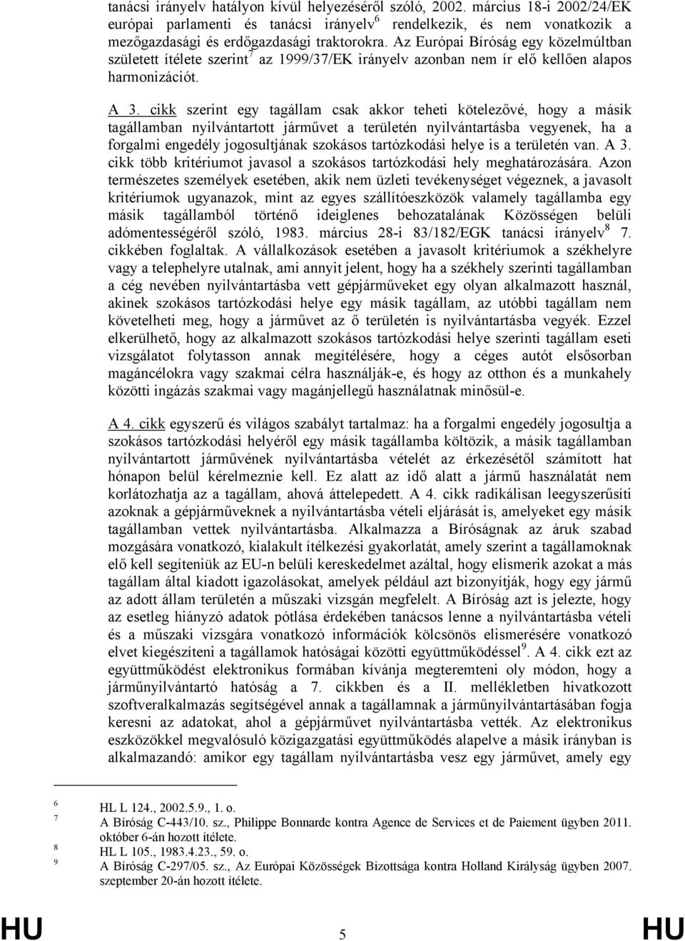 cikk szerint egy tagállam csak akkor teheti kötelezővé, hogy a másik tagállamban nyilvántartott járművet a területén nyilvántartásba vegyenek, ha a forgalmi engedély jogosultjának szokásos