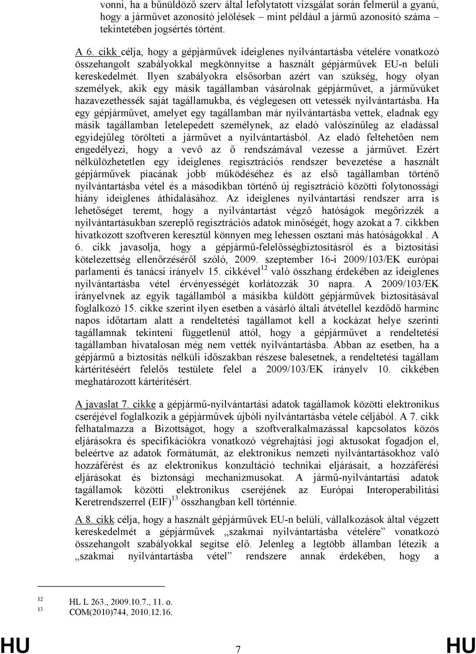 Ilyen szabályokra elsősorban azért van szükség, hogy olyan személyek, akik egy másik tagállamban vásárolnak gépjárművet, a járművüket hazavezethessék saját tagállamukba, és véglegesen ott vetessék