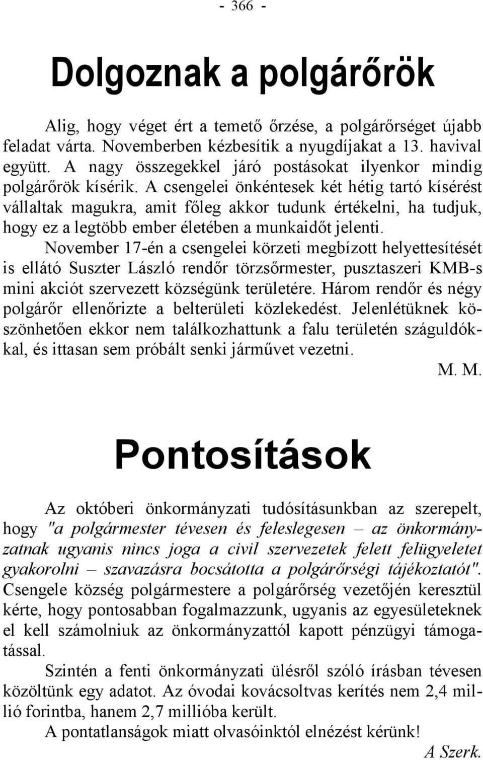 A csengelei önkéntesek két hétig tartó kísérést vállaltak magukra, amit főleg akkor tudunk értékelni, ha tudjuk, hogy ez a legtöbb ember életében a munkaidőt jelenti.