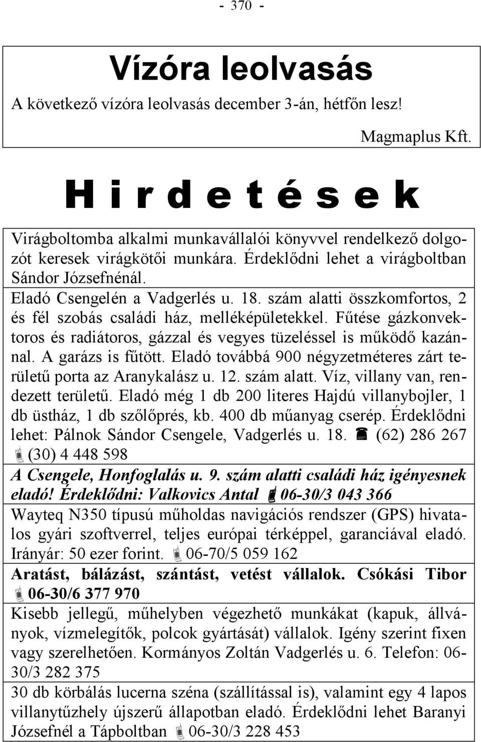 szám alatti összkomfortos, 2 és fél szobás családi ház, melléképületekkel. Fűtése gázkonvektoros és radiátoros, gázzal és vegyes tüzeléssel is működő kazánnal. A garázs is fűtött.