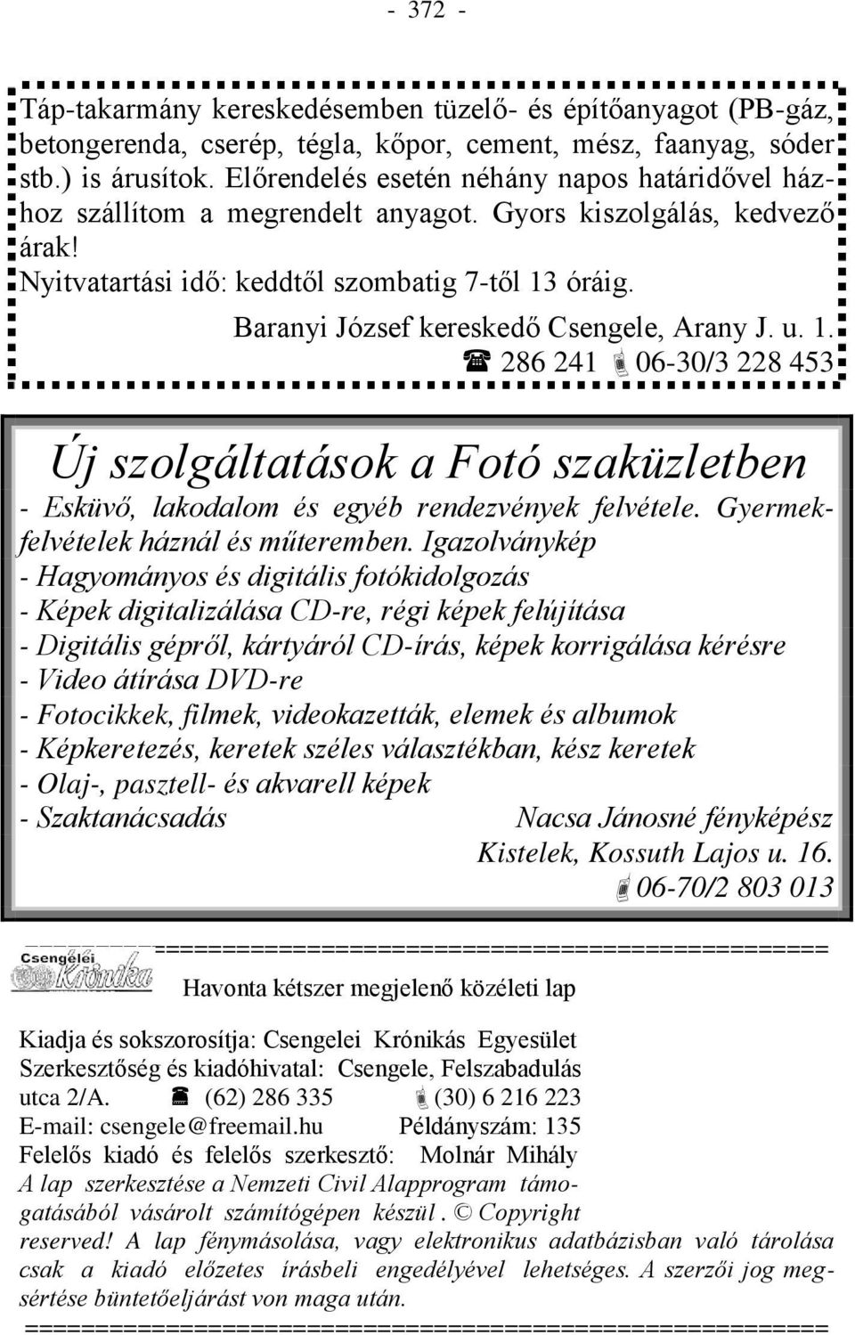 Baranyi József kereskedő Csengele, Arany J. u. 1. 286 241 06-30/3 228 453 Új szolgáltatások a Fotó szaküzletben - Esküvő, lakodalom és egyéb rendezvények felvétele.