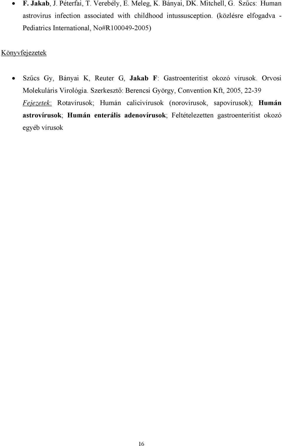 (közlésre elfogadva - Pediatrics International, No#R100049-2005) Könyvfejezetek Szűcs Gy, Bányai K, Reuter G, Jakab F: Gastroenteritist okozó