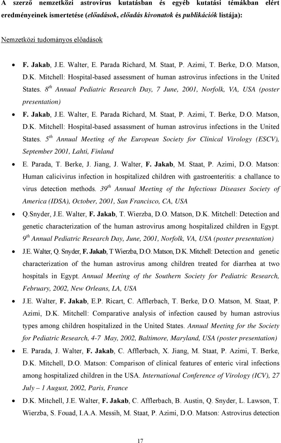 8 th Annual Pediatric Research Day, 7 June, 2001, Norfolk, VA, USA (poster presentation) F. Jakab, J.E. Walter, E. Parada Richard, M. Staat, P. Azimi, T. Berke, D.O. Matson, D.K.