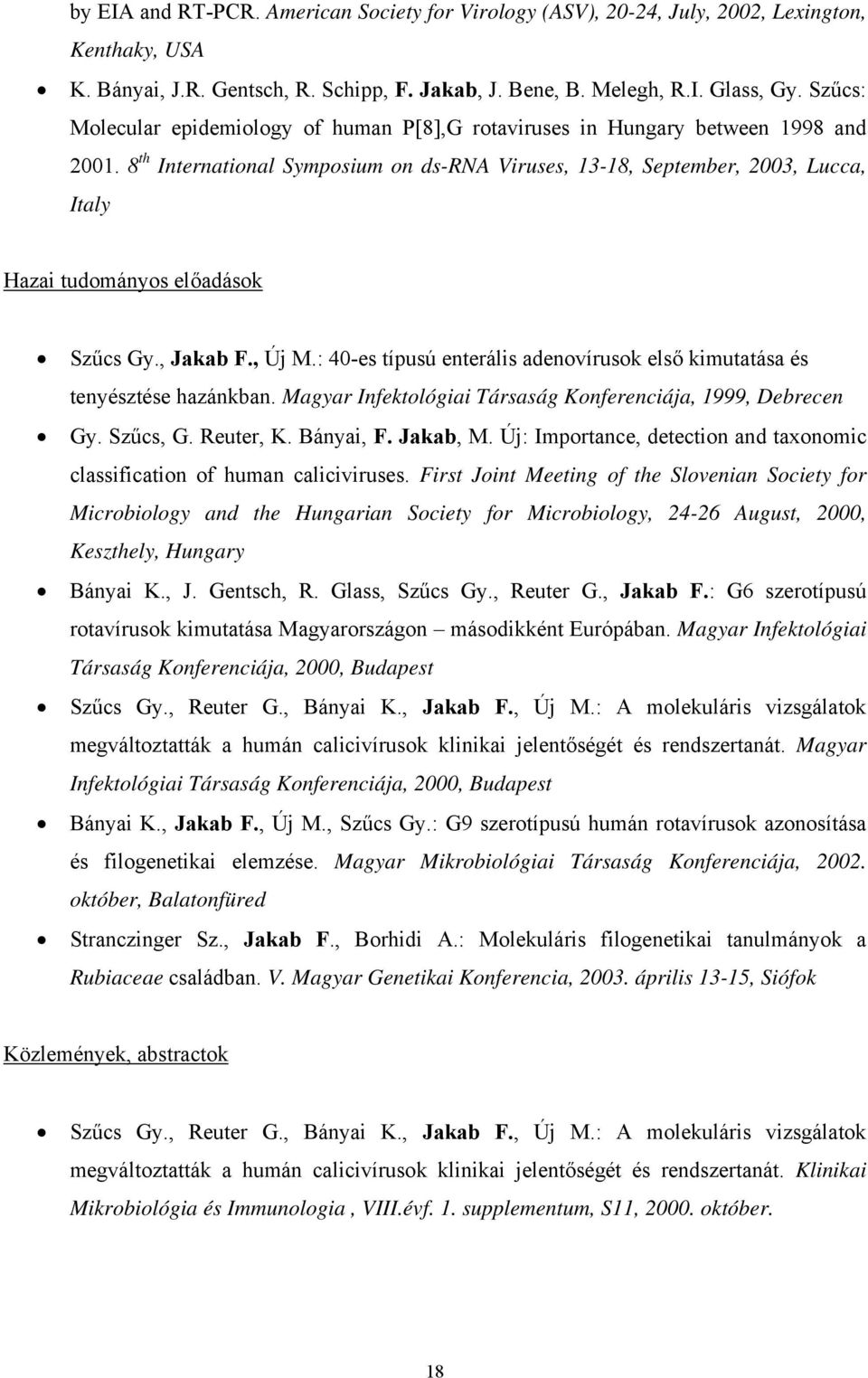 8 th International Symposium on ds-rna Viruses, 13-18, September, 2003, Lucca, Italy Hazai tudományos előadások Szűcs Gy., Jakab F., Új M.