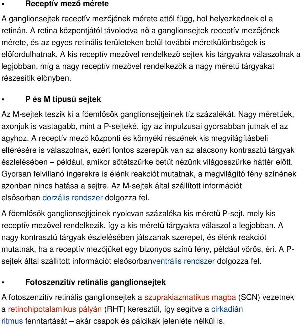 A kis receptív mezıvel rendelkezı sejtek kis tárgyakra válaszolnak a legjobban, míg a nagy receptív mezıvel rendelkezık a nagy mérető tárgyakat részesítik elınyben.