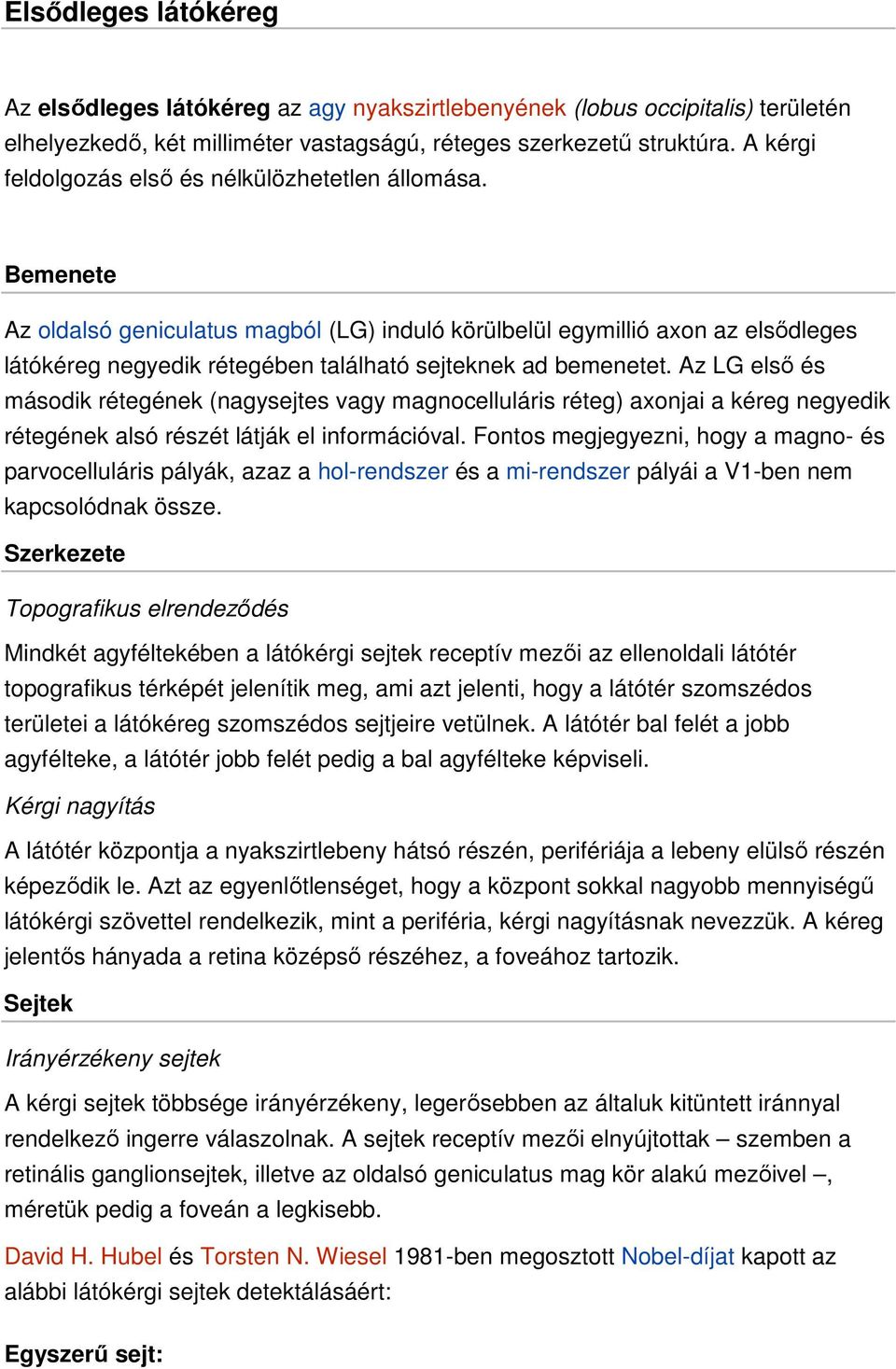 Bemenete Az oldalsó geniculatus magból (LG) induló körülbelül egymillió axon az elsıdleges látókéreg negyedik rétegében található sejteknek ad bemenetet.