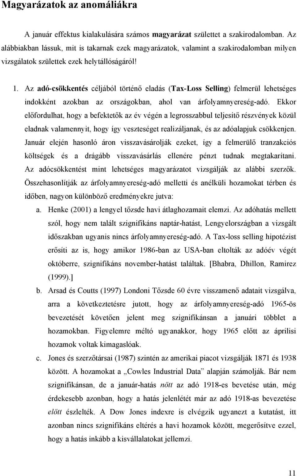 Az adó-csökkentés céljából történő eladás (Tax-Loss Selling) felmerül lehetséges indokként azokban az országokban, ahol van árfolyamnyereség-adó.