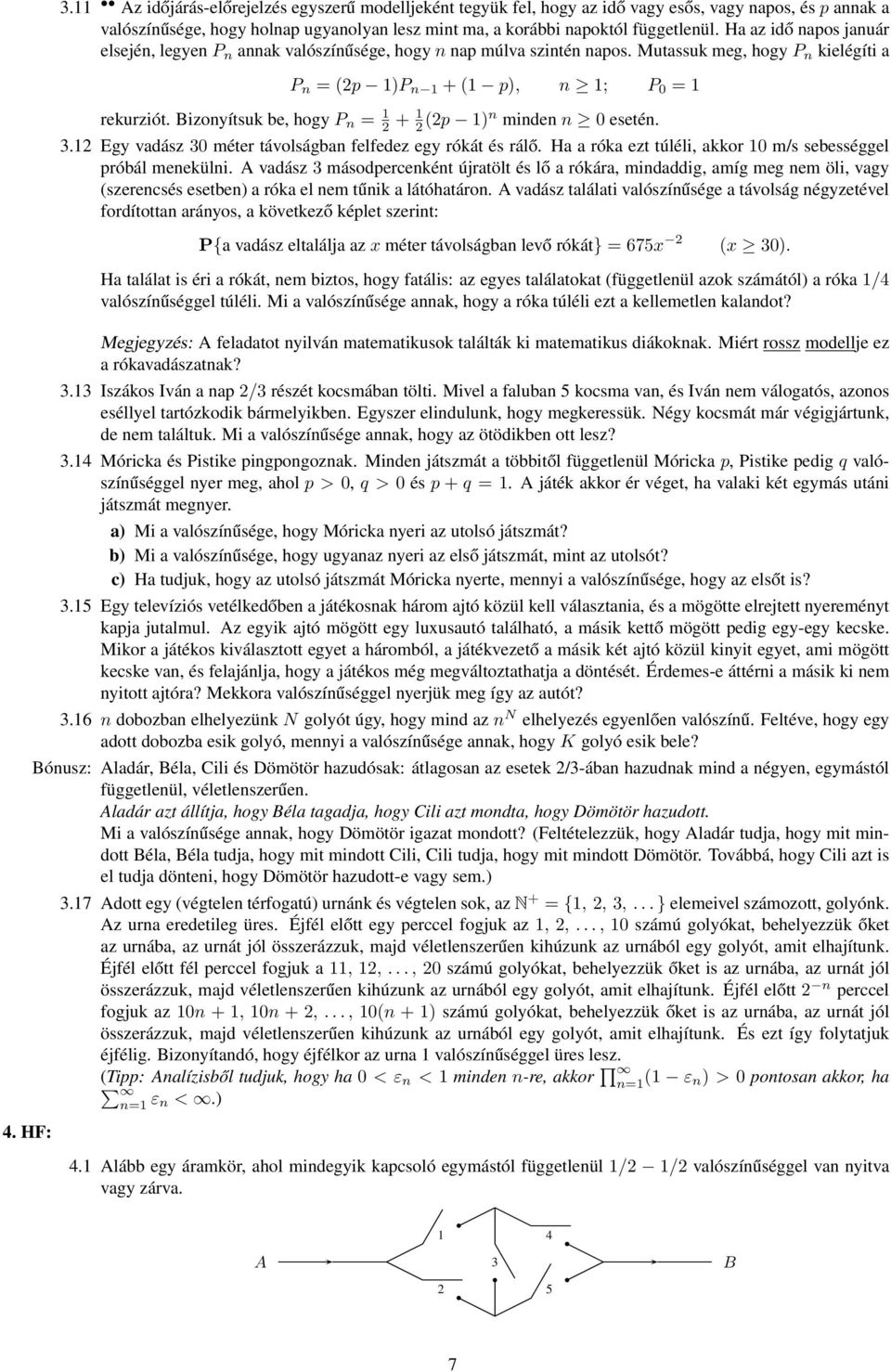 Ha az idő napos január elsején, legyenp n annak valószínűsége, hogynnap múlva szintén napos. Mutassuk meg, hogyp n kielégíti a P n = (2p 1)P n 1 +(1 p), n 1; P 0 = 1 rekurziót.