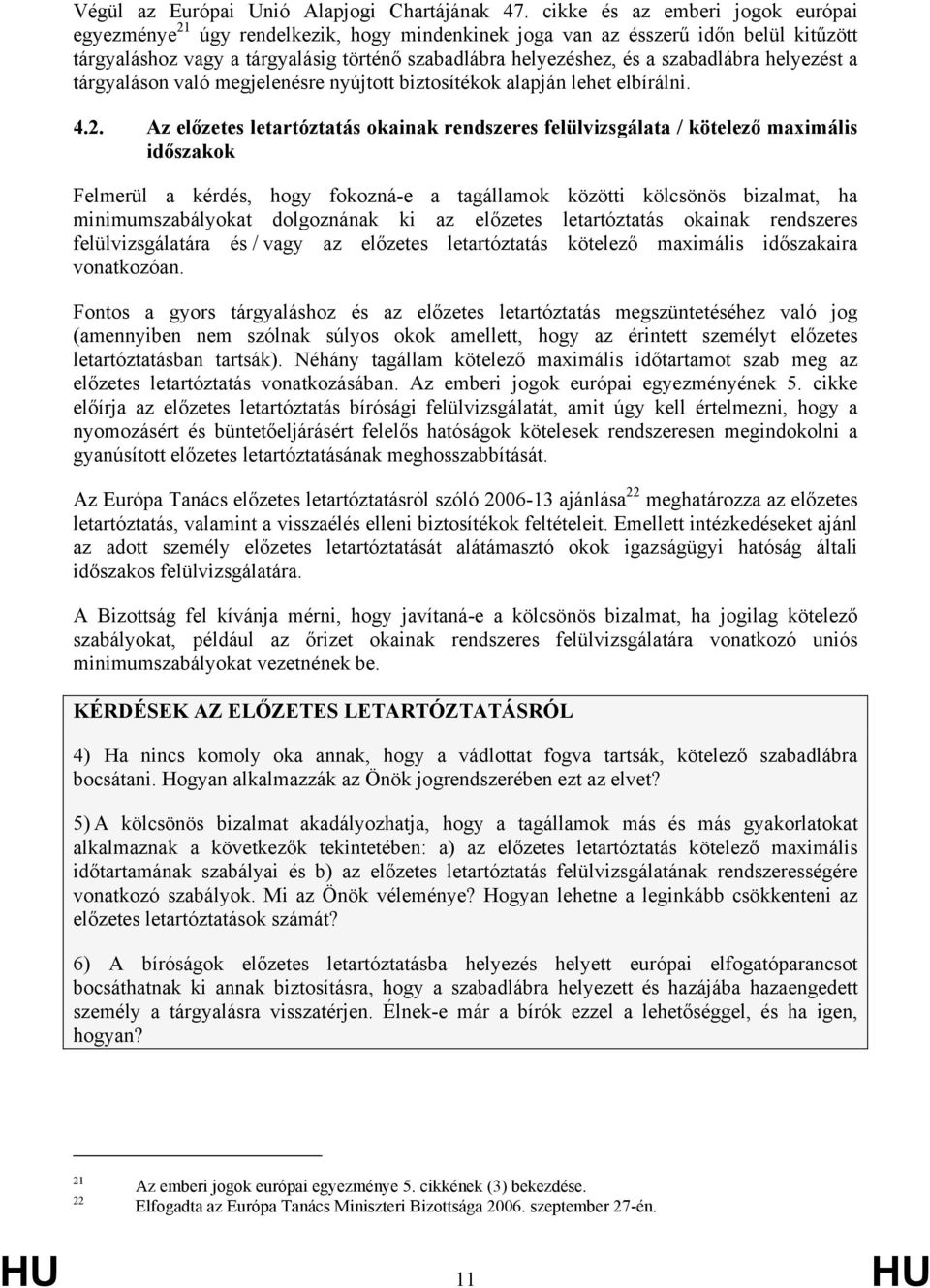 szabadlábra helyezést a tárgyaláson való megjelenésre nyújtott biztosítékok alapján lehet elbírálni. 4.2.