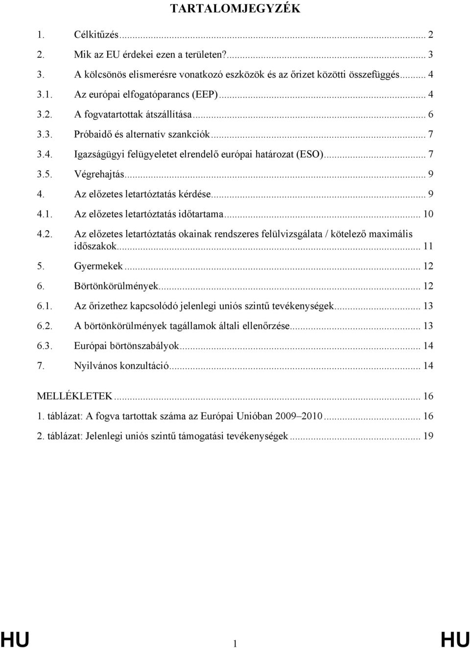 Az előzetes letartóztatás kérdése... 9 4.1. Az előzetes letartóztatás időtartama... 10 4.2. Az előzetes letartóztatás okainak rendszeres felülvizsgálata / kötelező maximális időszakok... 11 5.
