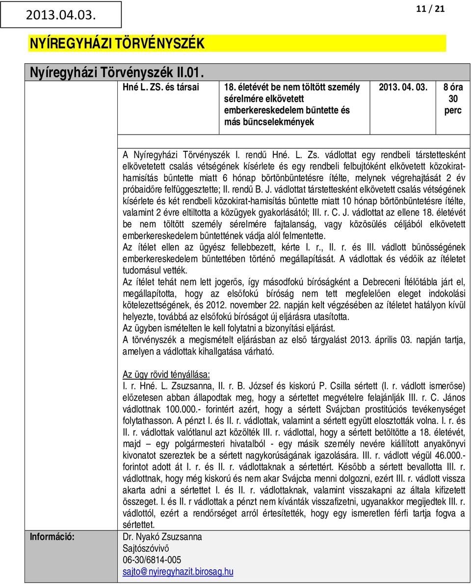 vádlottat egy rendbeli társtettesként elkövetetett csalás vétségének kísérlete és egy rendbeli felbujtóként elkövetett közokirathamisítás bűntette miatt 6 hónap börtönbüntetésre ítélte, melynek