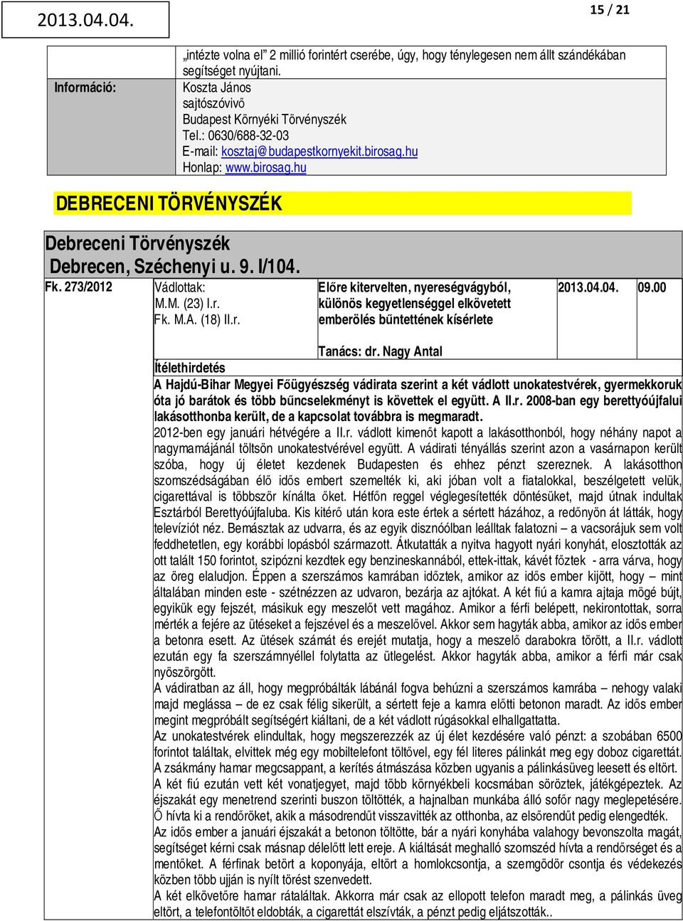 (18) II.r. Előre kitervelten, nyereségvágyból, különös kegyetlenséggel elkövetett emberölés bűntettének kísérlete 2013.04.04. 09.00 Tanács: dr.