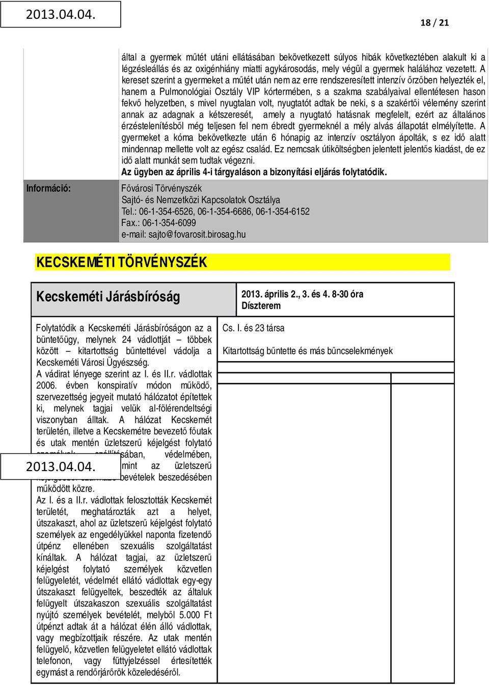 A kereset szerint a gyermeket a műtét után nem az erre rendszeresített intenzív őrzőben helyezték el, hanem a Pulmonológiai Osztály VIP kórtermében, s a szakma szabályaival ellentétesen hason fekvő