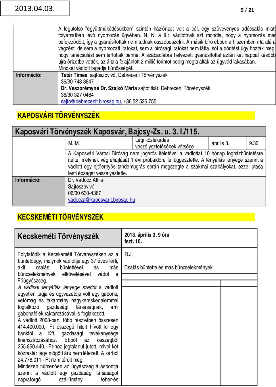 A szabadlábra helyezett gyanúsítottat aztán két nappal később újra őrizetbe vették, az általa felajánlott 2 millió forintot pedig megtalálták az ügyvéd lakásában. Mindkét vádlott tagadja bűnösségét.