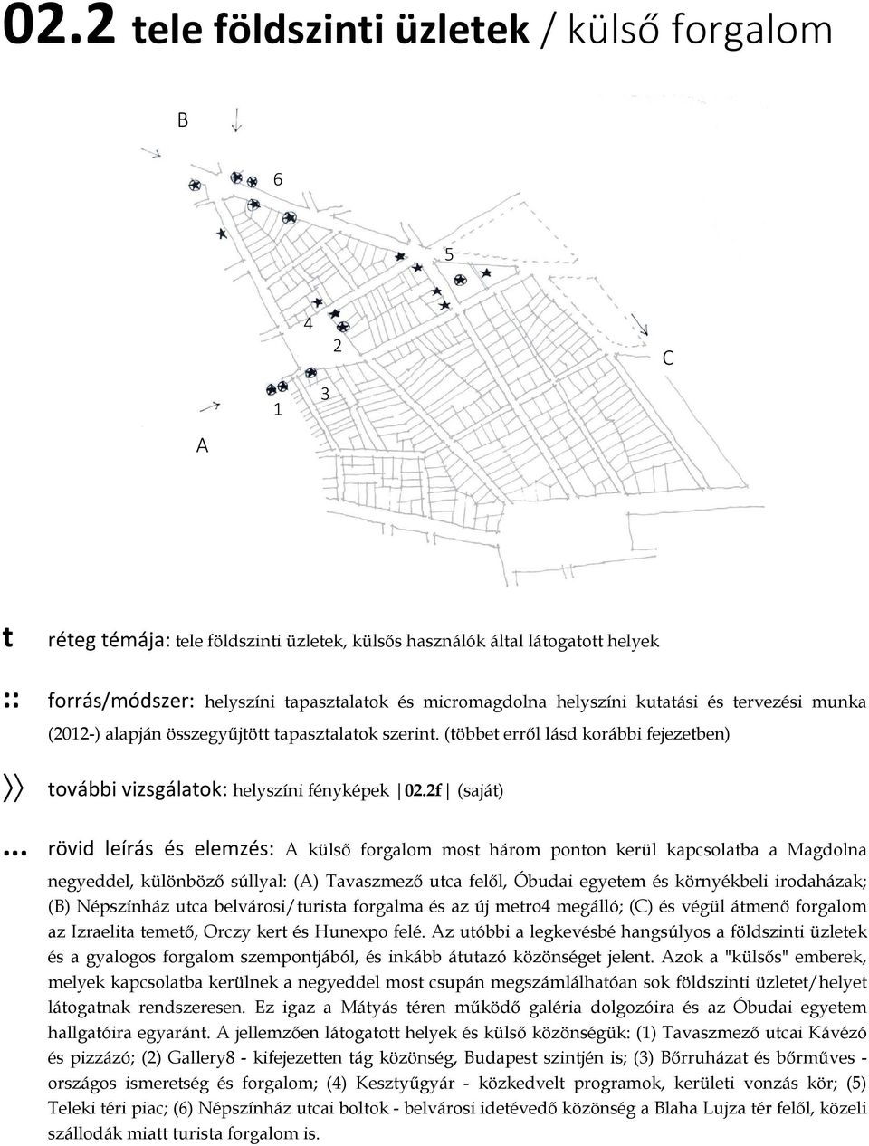 .. rövid leírás és elemzés: A külsı forgalom most három ponton kerül kapcsolatba a Magdolna negyeddel, különbözı súllyal: (A) Tavaszmezı utca felıl, Óbudai egyetem és környékbeli irodaházak; (B)