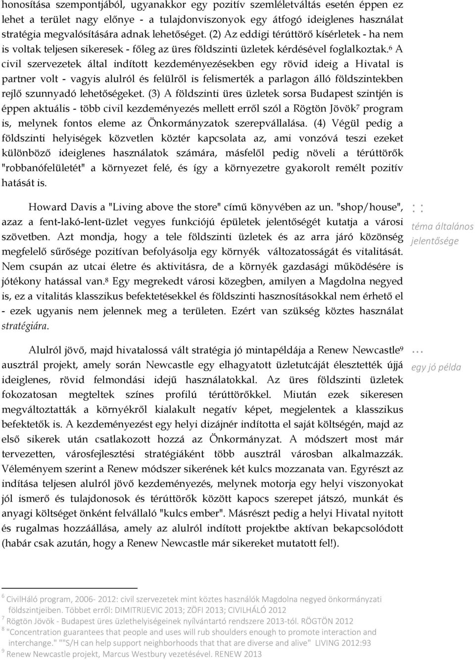 6 A civil szervezetek által indított kezdeményezésekben egy rövid ideig a Hivatal is partner volt - vagyis alulról és felülrıl is felismerték a parlagon álló földszintekben rejlı szunnyadó