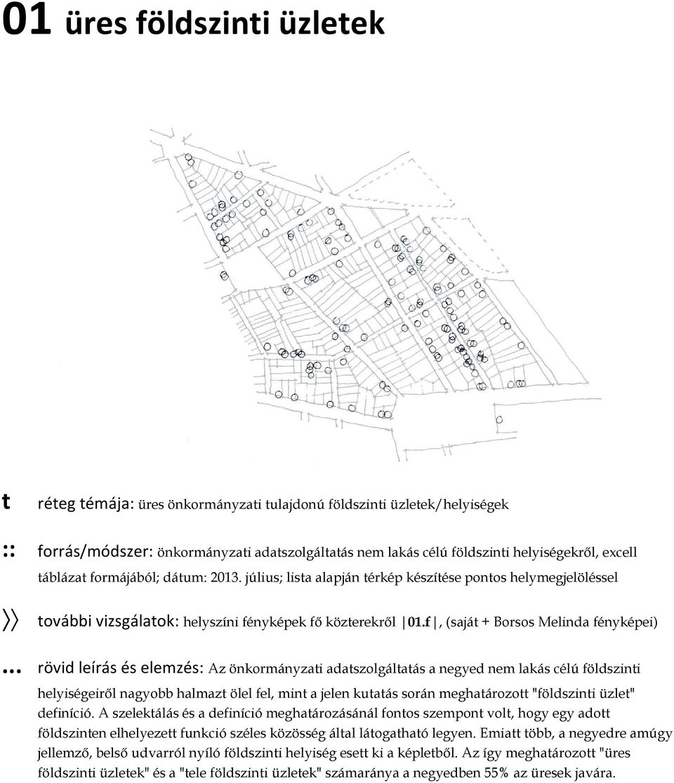 .. rövid leírás és elemzés: Az önkormányzati adatszolgáltatás a negyed nem lakás célú földszinti helyiségeirıl nagyobb halmazt ölel fel, mint a jelen kutatás során meghatározott "földszinti üzlet"